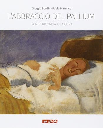 L' abbraccio del pallium. La misericordia e la cura. Catalogo della mostra (Rimini, 19-25 agosto 2016). Ediz. illustrata - Giorgio Bordin, Paola Marenco - Libro Itaca (Castel Bolognese) 2016, Cataloghi | Libraccio.it