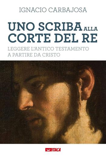 Uno scriba alla corte del re. Leggere l'Antico Testamento a partire da Cristo - Ignacio Carbajosa - Libro Itaca (Castel Bolognese) 2016, Saggi | Libraccio.it