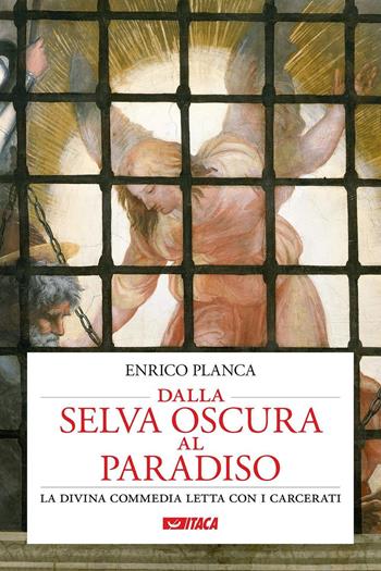 Dalla selva oscura al Paradiso. La Divina Commedia letta con i carcerati - Enrico Planca - Libro Itaca (Castel Bolognese) 2016, Saggi | Libraccio.it