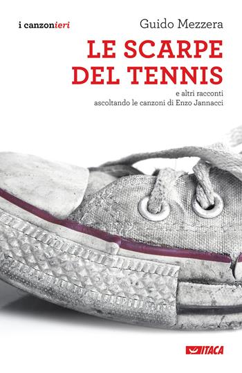 Le scarpe del tennis e altri racconti. Ascoltando le canzoni di Enzo Jannacci - Guido Mezzera - Libro Itaca (Castel Bolognese) 2017, I canzonieri | Libraccio.it