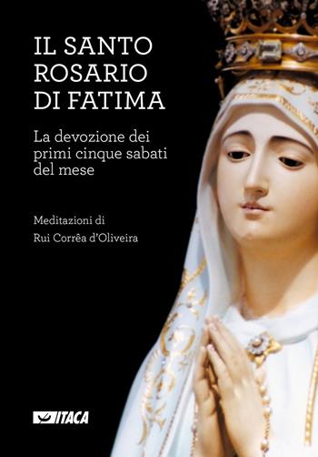 Il Santo Rosario di Fatima. La devozione dei primi cinque sabati del mese - Rui Corrêa d'Oliveira - Libro Itaca (Castel Bolognese) 2017, Il tutto nel frammento | Libraccio.it