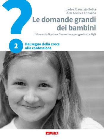 Le domande grandi dei bambini. Itinerario di prima Comunione per genitori e figli. Vol. 2: Dal segno della croce alla Confessione - Maurizio Botta, Andrea Lonardo - Libro Itaca (Castel Bolognese) 2017, Junior | Libraccio.it