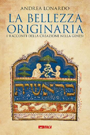 La bellezza originaria. I racconti della creazione nella Genesi - Andrea Lonardo - Libro Itaca (Castel Bolognese) 2017, Saggi | Libraccio.it