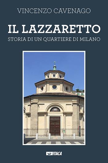 Il lazzaretto. Storia di un quartiere di Milano. Nuova ediz. - Vincenzo Cavenago - Libro Itaca (Castel Bolognese) 2017, Saggi | Libraccio.it