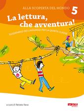 Alla scoperta del mondo. Sussidiario. Per la 5ª classe elementare. Nuova ediz.. Vol. 5: La lettura, che avventura!