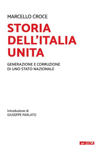 Storia dell'Italia unita. Generazione e corruzione di uno Stato nazionale - Marcello Croce - Libro Itaca (Castel Bolognese) 2019, Saggi | Libraccio.it