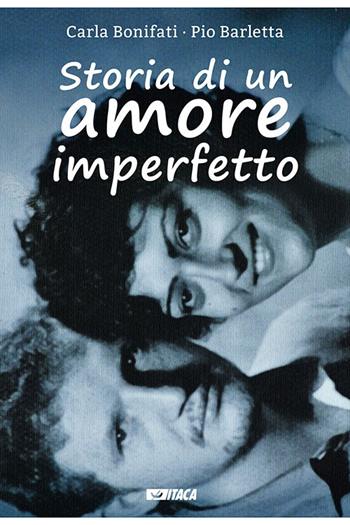 Storia di un amore imperfetto - Pio L. Barletta, Carla Bonifati - Libro Itaca (Castel Bolognese) 2018, Storie di vita | Libraccio.it