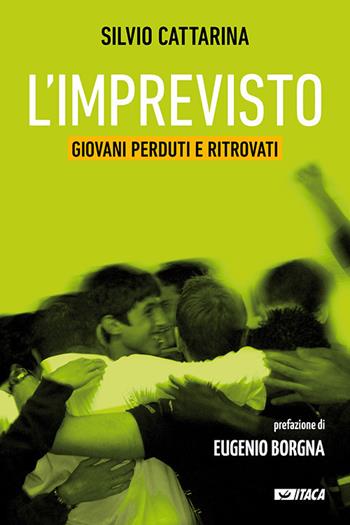 L' imprevisto. Giovani perduti e ritrovati - Silvio Cattarina - Libro Itaca (Castel Bolognese) 2018, Il villaggio dell'educazione | Libraccio.it