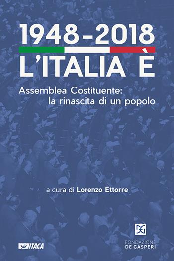 1948-2018. L'Italia è. Assemblea Costituente: la rinascita di un popolo  - Libro Itaca (Castel Bolognese) 2018, Cataloghi | Libraccio.it