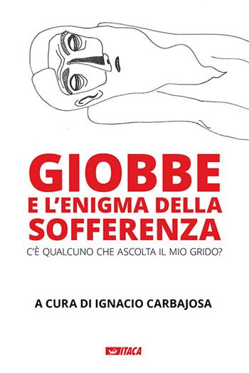 Giobbe e l'enigma della sofferenza. C'è qualcuno che ascolta il mio grido?  - Libro Itaca (Castel Bolognese) 2018, Cataloghi | Libraccio.it