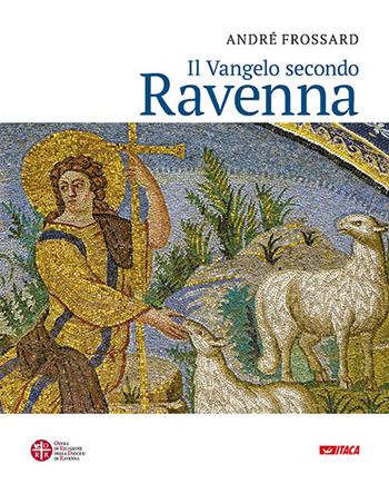Il vangelo secondo Ravenna. Ediz. a colori - André Frossard - Libro Itaca (Castel Bolognese) 2018, Arte e fede | Libraccio.it