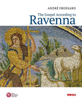 The Gospel according to Ravenna. Ediz. a colori - André Frossard - Libro Itaca (Castel Bolognese) 2018, Arte e fede | Libraccio.it