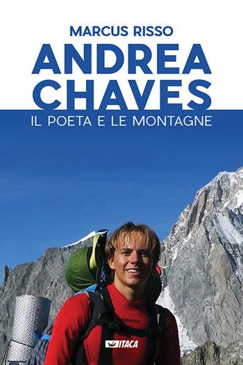 Andrea Chaves. Il poeta e le montagne - Marcus Risso - Libro Itaca (Castel Bolognese) 2018, Storie di vita | Libraccio.it