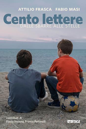 Cento lettere. Dalle sbarre alle stelle - Attilio Frasca, Fabio Masi - Libro Itaca (Castel Bolognese) 2018, Storie di vita | Libraccio.it