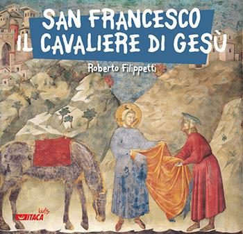 San Francesco, il cavaliere di Gesù - Roberto Filippetti - Libro Itaca (Castel Bolognese) 2019, Junior | Libraccio.it