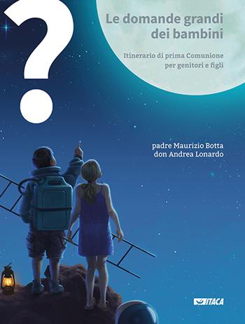 Le domande grandi dei bambini. Itinerario di prima Comunione per genitori e figli. Vol. 1-3 - Maurizio Botta, Andrea Lonardo - Libro Itaca (Castel Bolognese) 2020, Junior | Libraccio.it