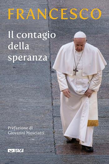 Il contagio della speranza - Francesco (Jorge Mario Bergoglio) - Libro Itaca (Castel Bolognese) 2020, Pastorale e spiritualità | Libraccio.it