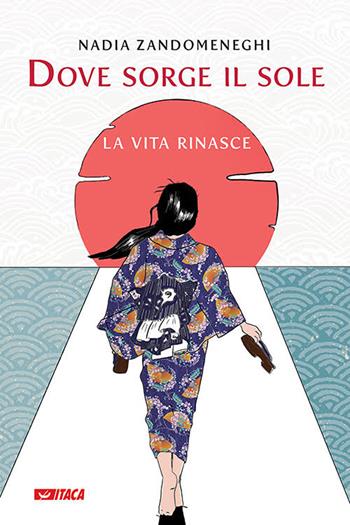 Dove sorge il sole la vita rinasce - Nadia Zandomeneghi - Libro Itaca (Castel Bolognese) 2020, Storie di vita | Libraccio.it
