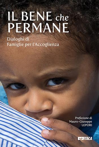 Il bene che permane. Dialoghi di famiglie per l'accoglienza  - Libro Itaca (Castel Bolognese) 2020, Storie di vita | Libraccio.it