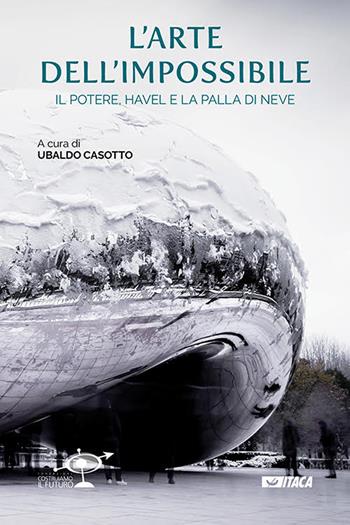 L' arte dell'impossibile. Il potere, Havel e la palla di neve  - Libro Itaca (Castel Bolognese) 2020, Saggi | Libraccio.it