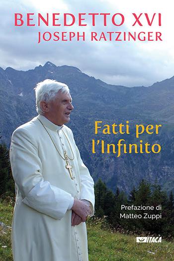Fatti per l'Infinito - Benedetto XVI (Joseph Ratzinger) - Libro Itaca (Castel Bolognese) 2020, De-Sidera | Libraccio.it