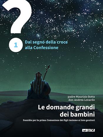 Le domande grandi dei bambini. Sussidio per la prima Comunione dei figli insieme ai loro genitori. Vol. 1: Dal segno della croce alla Confessione, 1. - Maurizio Botta, Andrea Lonardo - Libro Itaca (Castel Bolognese) 2020, Catechesi | Libraccio.it