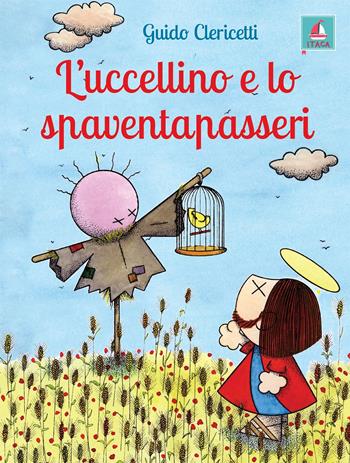 L' uccellino e lo spaventapasseri - Guido Clericetti - Libro Itaca (Castel Bolognese) 2021, Itaca Kids | Libraccio.it
