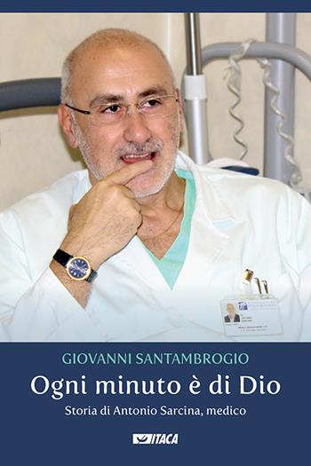 Ogni minuto è di Dio. Storia di Antonio Sarcina, medico - Giovanni Santambrogio - Libro Itaca (Castel Bolognese) 2020, Telemaco | Libraccio.it