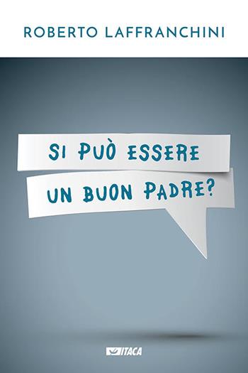 Si può essere un buon padre? - Roberto Laffranchini - Libro Itaca (Castel Bolognese) 2020, Il villaggio dell'educazione | Libraccio.it