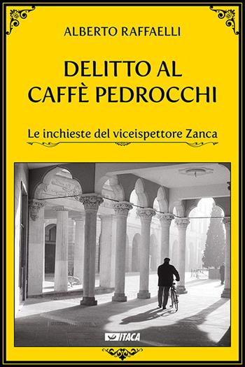 Delitto al Caffè Pedrocchi. Le inchieste del viceispettore Zanca - Alberto Raffaelli - Libro Itaca (Castel Bolognese) 2020, Narrativa e teatro | Libraccio.it