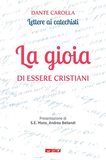 La gioia di essere cristiani. Lettere ai catechisti - Dante Carolla - Libro Itaca (Castel Bolognese) 2020, Il villaggio dell'educazione | Libraccio.it