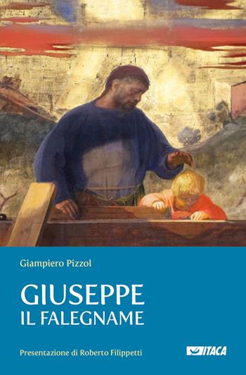 Giuseppe il falegname - Giampiero Pizzol - Libro Itaca (Castel Bolognese) 2021 | Libraccio.it