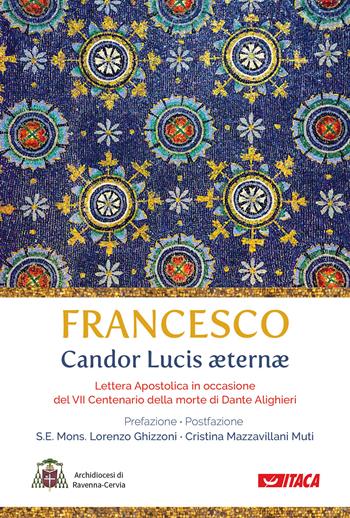 Candor Lucis aeternae. Lettera apostolica in occasione del VII centenario della morte di Dante Alighieri - Francesco (Jorge Mario Bergoglio) - Libro Itaca (Castel Bolognese) 2021, De-Sidera | Libraccio.it