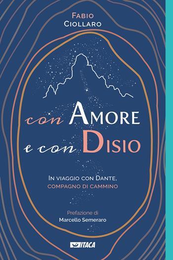 Con amore e con disio. In viaggio con Dante, compagno di cammino - Fabio Ciollaro - Libro Itaca (Castel Bolognese) 2021, De-Sidera | Libraccio.it