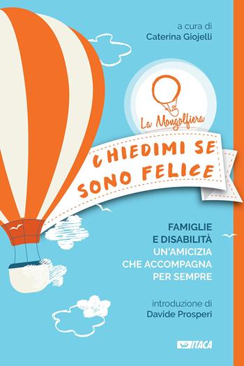 Chiedimi se sono felice. Famiglie e disabilità, un'amicizia che accompagna per sempre - Caterina Giojelli - Libro Itaca (Castel Bolognese) 2021, Il villaggio dell'educazione | Libraccio.it
