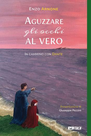 Aguzzare gli occhi al vero. In cammino con Dante - Enzo Arnone - Libro Itaca (Castel Bolognese) 2021, De-Sidera | Libraccio.it