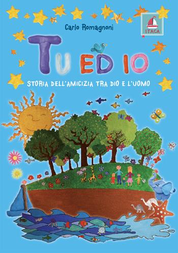 Tu ed io. Storia dell'amicizia tra Dio e l'uomo - Carlo Romagnoni - Libro Itaca (Castel Bolognese) 2021, Itaca Kids | Libraccio.it