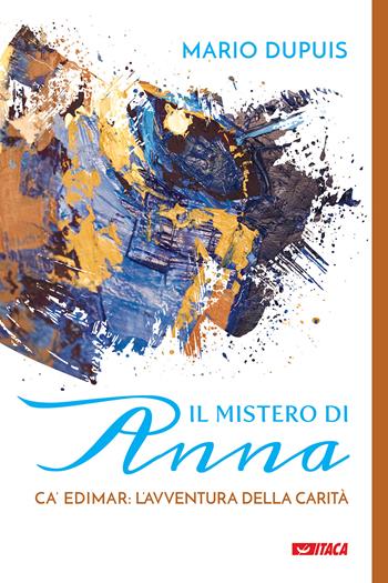 Il mistero di Anna. Ca' Edimar: l'avventura della carità - Mario Dupuis - Libro Itaca (Castel Bolognese) 2021, Il villaggio dell'educazione | Libraccio.it