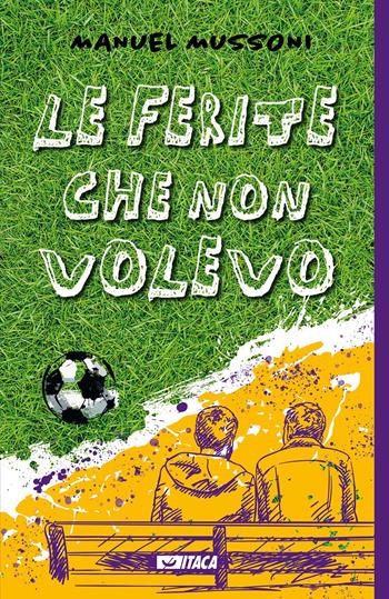 Le ferite che non volevo - Manuel Mussoni - Libro Itaca (Castel Bolognese) 2022, Icaro | Libraccio.it
