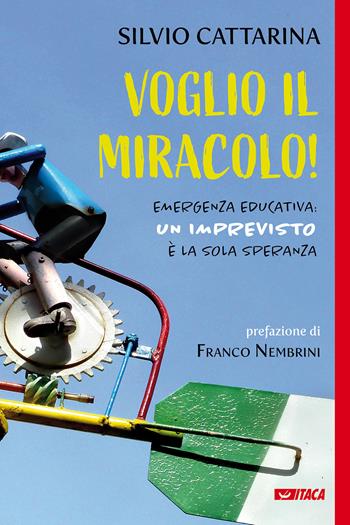 Voglio il miracolo! Emergenza educativa: un imprevisto è la sola speranza - Silvio Cattarina - Libro Itaca (Castel Bolognese) 2022, Il villaggio dell'educazione | Libraccio.it