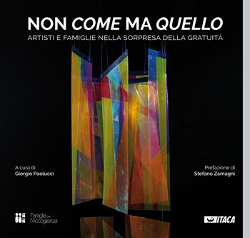 Non come ma quello. Artisti e famiglie nella sorpresa della gratuità  - Libro Itaca (Castel Bolognese) 2022, Il villaggio dell'educazione | Libraccio.it