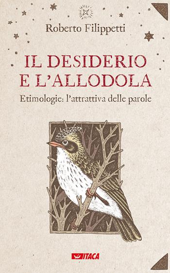 Il desiderio e l'allodola. Etimologie: l'attrattiva delle parole - Roberto Filippetti - Libro Itaca (Castel Bolognese) 2022, Icaro | Libraccio.it