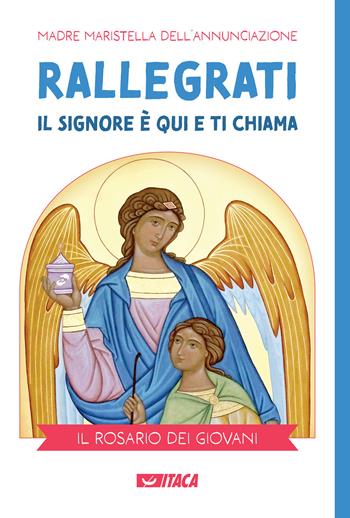 Rallegrati: il Signore è qui e ti chiama. Il rosario dei giovani - Madre Maristella dell'Annunciazione - Libro Itaca (Castel Bolognese) 2023, De-Sidera | Libraccio.it