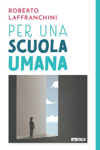 Per una scuola umana - Roberto Laffranchini - Libro Itaca (Castel Bolognese) 2023, Il villaggio dell'educazione | Libraccio.it