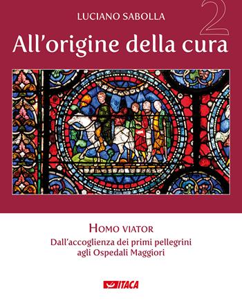 All’origine della cura. Vol. 2: Homo viator. Dall'accoglienza dei primi pellegrini agli Ospedali Maggiori - Luciano Sabolla - Libro Itaca (Castel Bolognese) 2023, Il villaggio dell'educazione | Libraccio.it