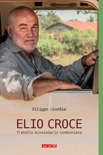 Elio Croce fratello missionario comboniano - Filippo Ciantia - Libro Itaca (Castel Bolognese) 2024, Telemaco | Libraccio.it