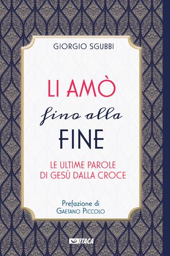 Li amò fino alla fine. Le ultime parole di Gesù dalla croce - Giorgio Sgubbi - Libro Itaca (Castel Bolognese) 2024, De-Sidera | Libraccio.it