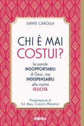 Chi è mai costui? Le parole insopportabili di Gesù, ma indispensabili alla nostra felicità