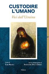 Custodire l'umano. Voci dall'Ucraina