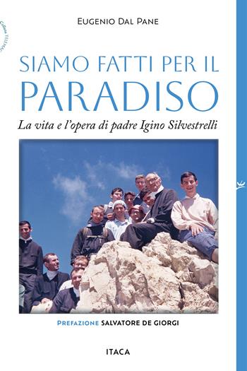 Siamo fatti per il paradiso. La vita e l'opera di padre Igino Silvestrelli - Eugenio Dal Pane - Libro Itaca (Castel Bolognese) 2026, Telemaco | Libraccio.it